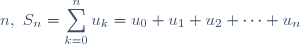 n,~ S_{n} = \displaystyle\sum_{k=0}^n u_{k} = u_{0} +u_{1} +u_{2} + \cdots + u_{n}